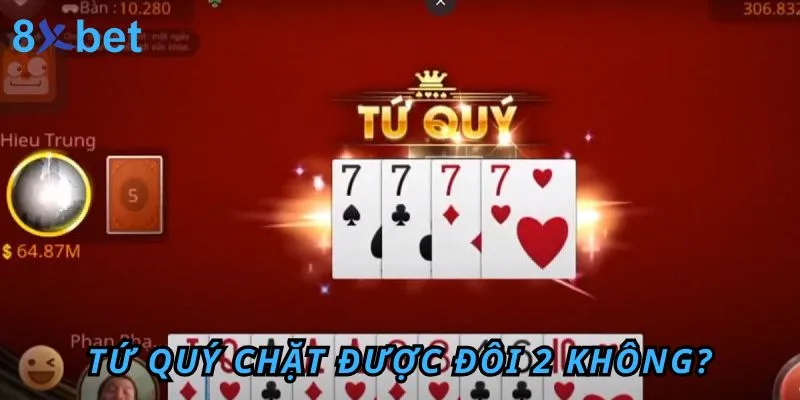 Tứ Quý chặt được Đôi 2 không? Cách dùng tứ quý để chặt heo trong Tiến Lên 4 Tứ Quý có thể chặt được Đôi 2